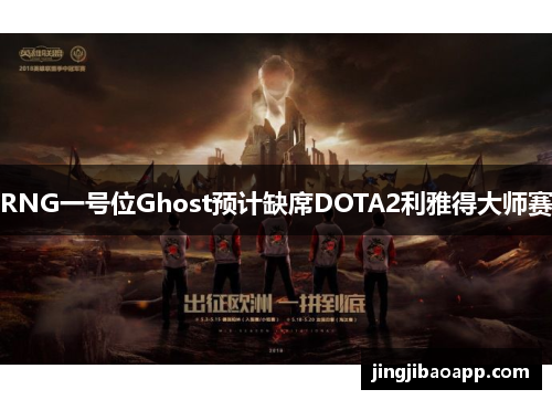 RNG一号位Ghost预计缺席DOTA2利雅得大师赛