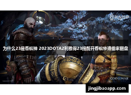 为什么23是香槟神 2023DOTA2利雅得23提前开香槟惨遭偷家翻盘