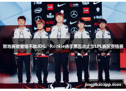 冒泡赛败者组不敌JDG，Rookie选手第五次止步LPL赛区资格赛